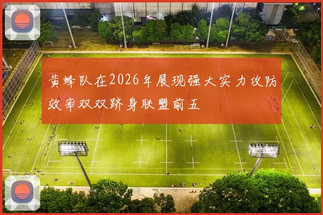 黄蜂队在2026年展现强大实力攻防效率双双跻身联盟前五