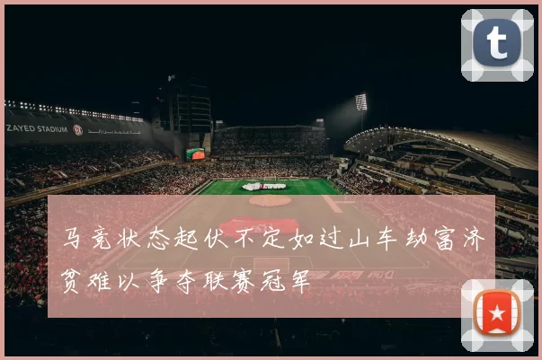 马竞状态起伏不定如过山车劫富济贫难以争夺联赛冠军