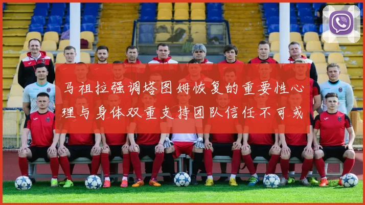 马祖拉强调塔图姆恢复的重要性心理与身体双重支持团队信任不可或缺